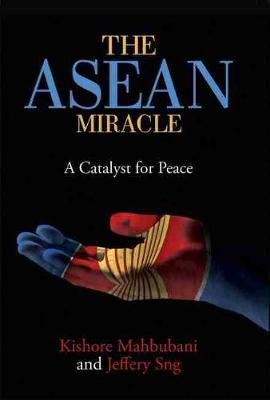 The ASEAN Miracle: A Catalyst for Peace Mahbubani Kishore, Sng Jeffery