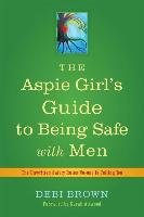 The Aspie Girl's Guide to Being Safe with Men: The Unwritten Safety Rules No-One Is Telling You Brown Debi