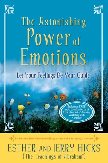 The Astonishing Power of Emotions. Let Your Feelings Be Your Guide Hicks Esther, Hicks Jerry