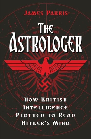 The Astrologer: How British Intelligence Plotted to Read Hitlers Mind James Parris