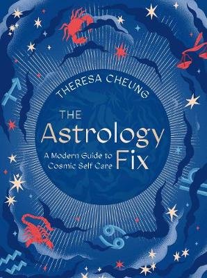 The Astrology Fix: A Modern Guide to Cosmic Self Care Cheung Theresa