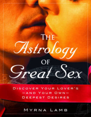 The Astrology of Great Sex: What Your Lover Wants Lamb Myrna