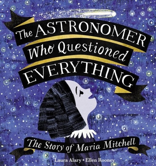 The Astronomer Who Questioned Everything: The Story of Maria Mitchell Laura Alary