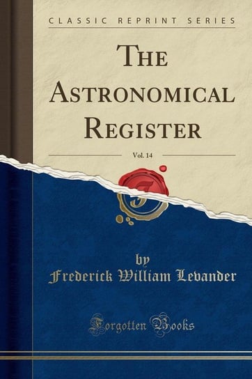 The Astronomical Register, Vol. 14 (Classic Reprint) Levander Frederick William