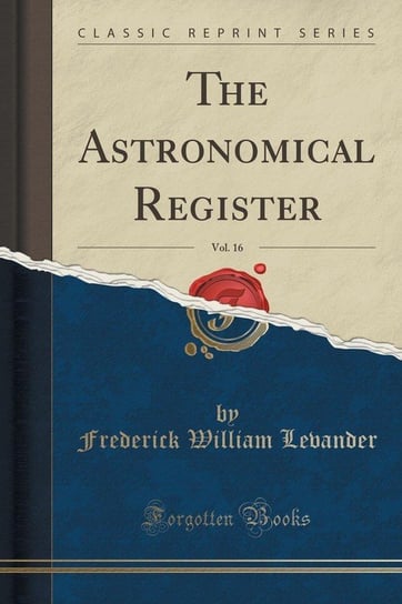 The Astronomical Register, Vol. 16 (Classic Reprint) Levander Frederick William