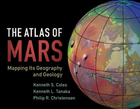 The Atlas of Mars: Mapping its Geography and Geology Opracowanie zbiorowe
