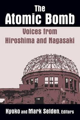 The Atomic Bomb: Voices from Hiroshima and Nagasaki: Voices from Hiroshima and Nagasaki Selden Kyoko Iriye, Selden Mark