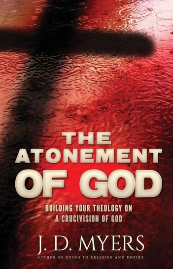 The Atonement of God Myers J. D.