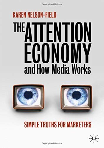 The Attention Economy and How Media Works: Simple Truths for Marketers Karen Nelson-Field