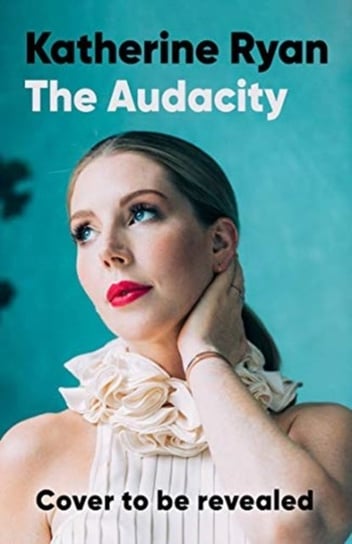 The Audacity: The first book from superstar comedian Katherine Ryan Katherine Ryan
