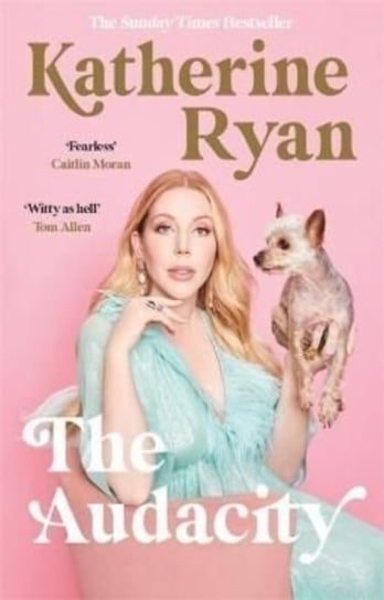 The Audacity: Why Being Too Much Is Exactly Enough: The Sunday Times bestseller Katherine Ryan