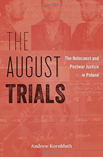 The August Trials The Holocaust and Postwar Justice in Poland Andrew Kornbluth