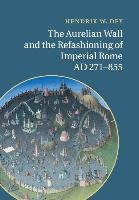 The Aurelian Wall and the Refashioning of Imperial Rome, AD 271-855 Dey Hendrik W.
