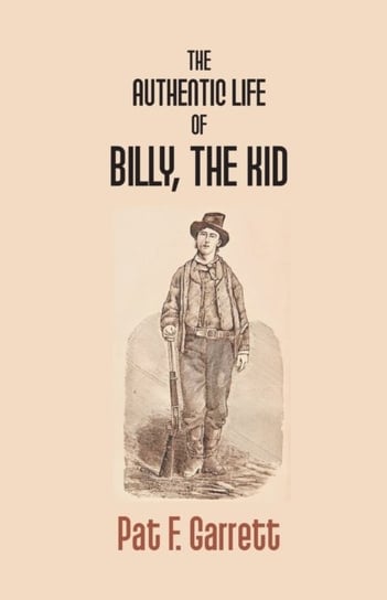 The Authentic Life Of Billy The Kid Pat F Garrett