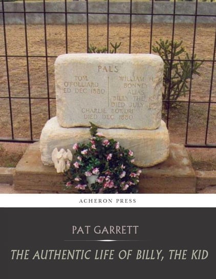 The Authentic Life of Billy, the Kid Pat Garrett