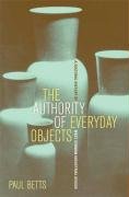 The Authority of Everyday Objects Betts Paul