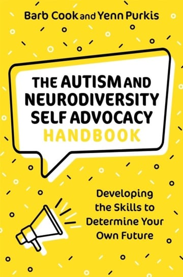 The Autism and Neurodiversity Self Advocacy Handbook Barb Cook, Yenn Purkis