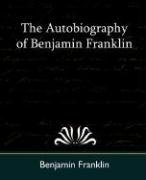 The Autobiography of Benjamin Franklin Benjamin Franklin Franklin, Franklin Benjamin
