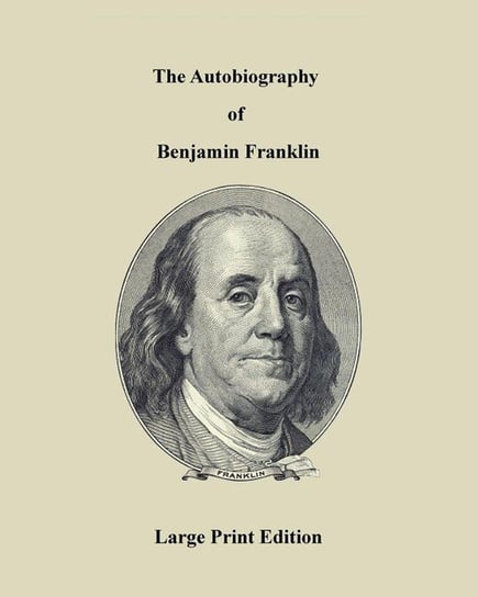 The Autobiography of Benjamin Franklin - Large Print Edition Franklin Benjamin