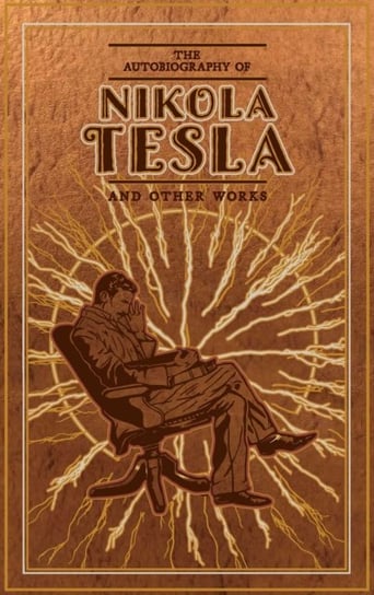 The Autobiography of Nikola Tesla and Other Works Nikola Tesla