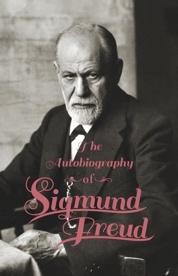 The Autobiography of Sigmund Freud Freud Sigmund