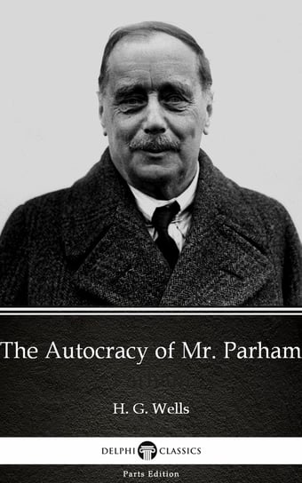 The Autocracy of Mr. Parham by H. G. Wells (Illustrated) Wells Herbert George