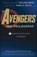 The Avengers and Philosophy: Earth's Mightiest Thinkers Irwin William