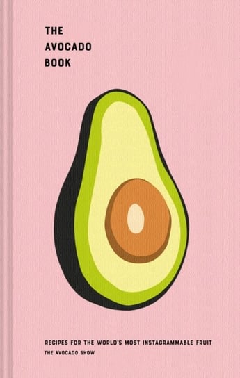 The Avocado Book: Recipes for the worlds most Instagrammable fruit Ron Simpson, Julien Zaal