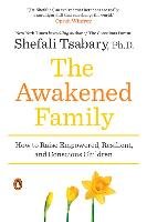 The Awakened Family: How to Raise Empowered, Resilient, and Conscious Children Tsabary Shefali