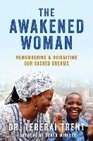 The Awakened Woman: Remembering & Reigniting Our Sacred Dreams Trent Tererai