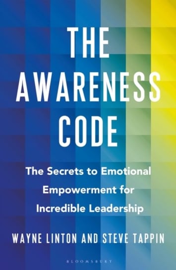 The Awareness Code: The Secrets to Emotional Empowerment for Incredible Leadership Steve Tappin, Wayne Linton