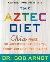 The Aztec Diet: Chia Power: The Superfood That Gets You Skinny and Keeps You Healthy Arnot Bob