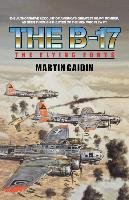 The B-17 - The Flying Forts Caidin Martin, Caiden Martin