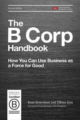 The B Corp Handbook, Second Edition: How You Can Use Business as a Force for Good Honeyman Ryan, Jana Tiffany