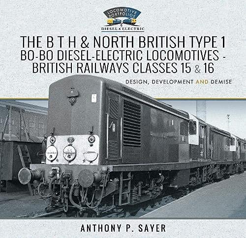 The B T H and North British Type 1 Bo-Bo Diesel-Electric Locomotives - British Railways Classes 15 a Sayer P.