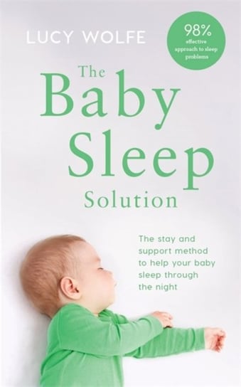 The Baby Sleep Solution: The stay-and-support method to help your baby sleep through the night Lucy Wolfe