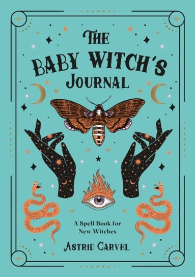 The Baby Witch's Journal: A Spell Book for New Witches Carvel Astrid