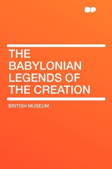The Babylonian Legends of the Creation Museum British