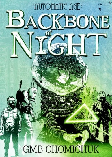 The Backbone of Night: Book Two in The Automatic Age Saga G. M. B. Chomichuk