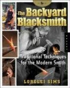 The Backyard Blacksmith: Traditional Techniques for the Modern Smith Sims Lorelei