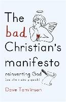 The Bad Christian's Manifesto Tomlinson Dave