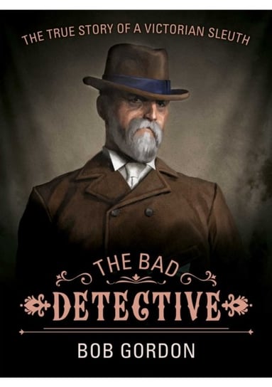 The Bad Detective. The Incredible Cases of Nic Power Gordon Bob