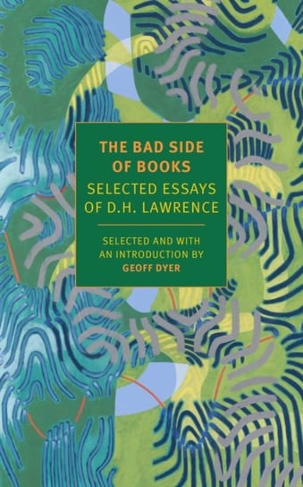 The Bad Side of Books: Selected Essays of D.H. Lawrence D.H. Lawrence