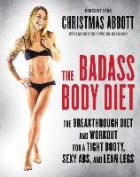 The Badass Body Diet: The Breakthrough Diet and Workout for a Tight Booty, Sexy Abs, and Lean Legs Abbott Christmas