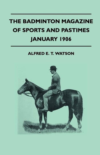 The Badminton Magazine Of Sports And Pastimes - January 1906 - Containing Chapters On Watson Alfred E. T.