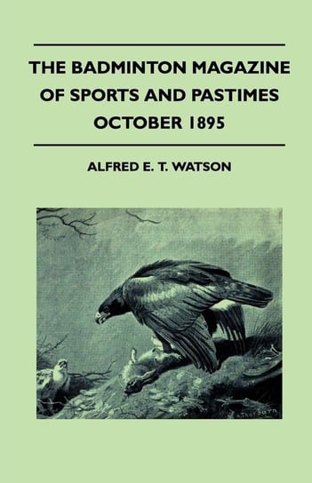 The Badminton Magazine of Sports and Pastimes - October 1895 - Containing Chapters on Watson Alfred E. T.