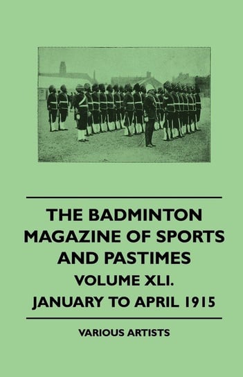 The Badminton Magazine of Sports and Pastimes - Volume XLI. - January to April 1915 Various
