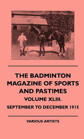 The Badminton Magazine of Sports and Pastimes - Volume XLIII. - September to December 1915 Various