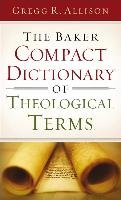 The Baker Compact Dictionary of Theological Terms Allison Gregg R.