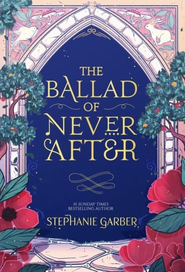 The Ballad of Never After: the stunning sequel to the Sunday Times bestseller Once Upon A Broken Heart Stephanie Garber